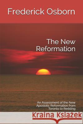 The New Reformation: An Assessment of the New Apostolic Reformation from Toronto to Redding Frederick Osborn 9781790495085