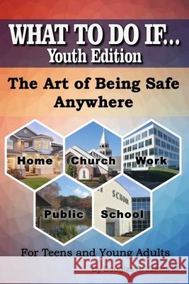 WHAT TO DO IF... Youth Edition: The Art of Being Safe Anywhere Douglas James 9781790496150