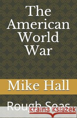 The American World War: Rough Seas Mike Hall 9781790496662 Independently Published