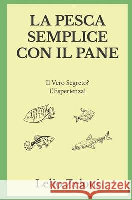 La Pesca Semplice con il Pane: Il Vero Segreto? L'Esperienza! Zeloni Magelli, Edoardo 9781790499885 Independently Published