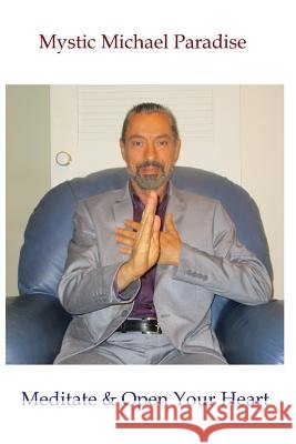 Meditate & Open Your Heart Michael Paradise 9781790505647 Independently Published