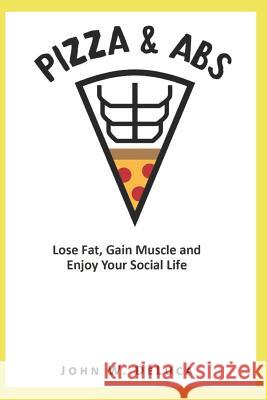 Pizza & Abs: Lose Fat, Gain Muscle and Enjoy Your Social Life DeLuca, John W. 9781790517053