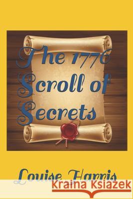 The 1776 Scroll of Secrets Louise Harris 9781790523085