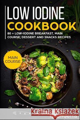 Low Iodine Cookbook: Main Course Noah Jerris 9781790524679 Independently Published