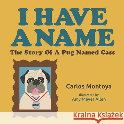 I Have A Name: The Story of a Pug Named Cass Allen, Amy Meyer 9781790527830