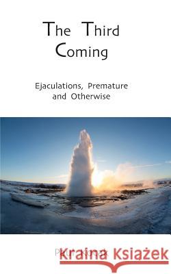 The Third Coming: Ejaculations, Premature and Otherwise Paul Kocak 9781790530618 Independently Published