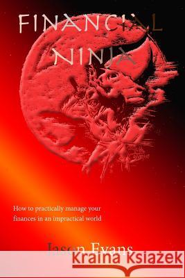 Financial Ninja: How to Practically Manage Your Finances in an Impractical World Jason Evans 9781790530649