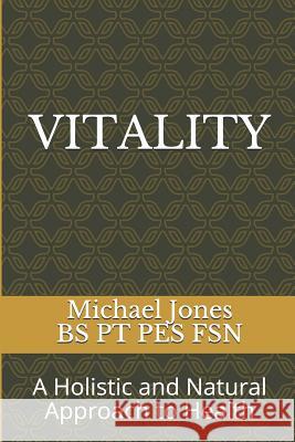 Vitality,: A Holistic and Natural Approach to Health Michael Jone 9781790532308