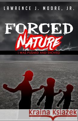 Forced Nature: I Was Pushed and Shoved Lawrence James Moor 9781790532490 Independently Published