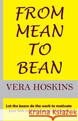 From Mean to Bean: Let the Beans Do the Work to Motivate Your Kids to Help Around the House! Vera Hoskins 9781790532605 Independently Published