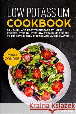Low Potassium Cookbook: Main Course Noah Jerris 9781790534821 Independently Published