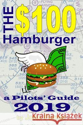 The $100 Hamburger - A Pilots' Guide 2019 John Purner 9781790535170