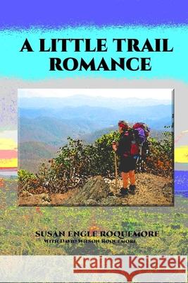 A Little Trail Romance: A Mostly-True Story David Wilson Roquemore, Susan Engle Roquemore 9781790535538