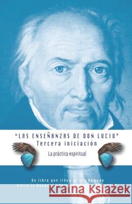 Las Enseñanzas de Don Lucio - Tercera Iniciación: La Práctica Espiritual Müller, Rodolfo P. 9781790535934 Independently Published