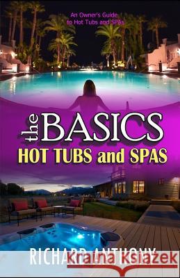 Thebasics: Hot Tubs and Spas Richard Anthony 9781790538676 Independently Published