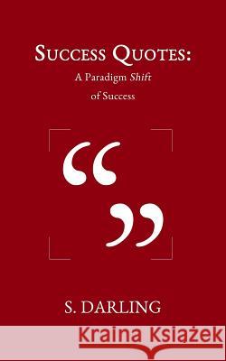 Success Quotes: A Paradigm Shift of Success S. Darling 9781790539420