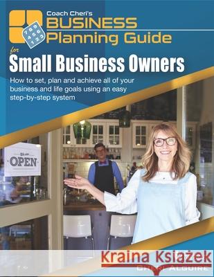 Coach Cheri's Small Business Planning Guide for Small Business Owners: How to set, plan and achieve all of your business and life goals using an easy Alguire, Cheri 9781790541669