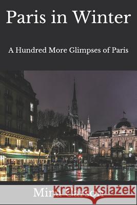 Paris in Winter: A Hundred More Glimpses of Paris Mina Carson 9781790548255