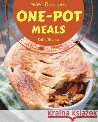 One-Pot Meals 365: Enjoy 365 Days with Amazing One-Pot Meal Recipes in Your Own One-Pot Meal Cookbook! [one Pot Pasta Cookbook, One Pot M Sofia Rivera 9781790550913 Independently Published