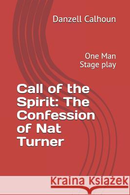Call of the Spirit: The Confession of Nat Turner: One Man Stage Play Kareem Jabbar Rebecca Calhoun Danzell Calhoun 9781790551514