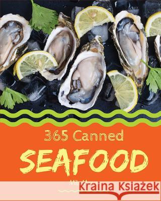 Canned Seafood 365: Enjoy 365 Days with Amazing Canned Seafood Recipes in Your Own Canned Seafood Cookbook! [clam Cookbook, Tuna Recipes, Mila Mason 9781790552450