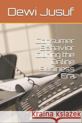 Consumer Behavior During the Online Business Era Jonathan Sarwono Dewi Indriani Jusuf 9781790555383 Independently Published