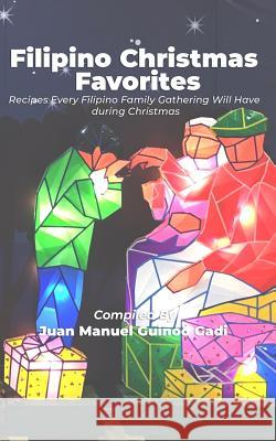 Filipino Christmas Favorites: Recipes Every Filipino Family Gathering Will Have During Christmas. Juan Manuel Guinoo Gadi 9781790558421 Independently Published
