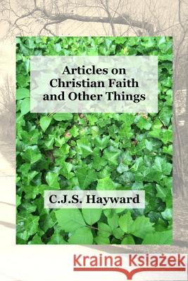 Articles on Christian Faith and Other Things Cjs Hayward 9781790561896