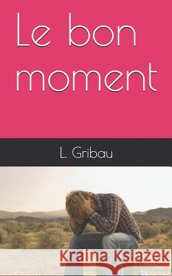 Le Bon Moment L. Gribau 9781790567164 Independently Published