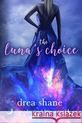 The Luna's Choice: A Moon Goddess Novel Andrea Heltsley Drea Shane 9781790576012 Independently Published