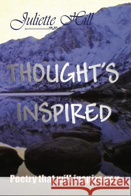Thoughts Inspired: Poetry That Will Inspire You Juliette Hill 9781790576098 Independently Published