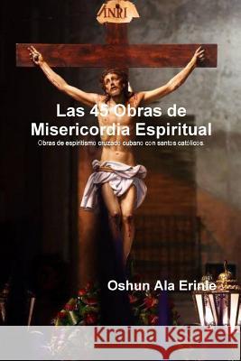 Las 45 Obras de Misericordia Espiritual Oshun Ala Erinle 9781790576401