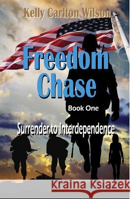 Freedom Chase: The Surrender to Interdependence Walter Blaine Wilson Kelly Carlton Wilson 9781790577804