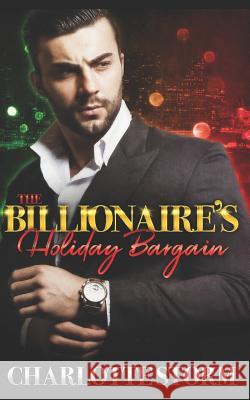 The Billionaire's Holiday Bargain: A Billionaire Bad Boy Boss Holiday Romance Charlotte Storm 9781790578245