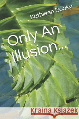 Only an Illusion... Kathleen Booky 9781790579747 Independently Published