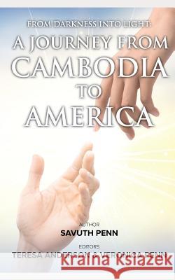 From Darkness Into Light: A Journey from Cambodia to America Teresa Anderson Veronica Penn Savuth Penn 9781790581078 Independently Published