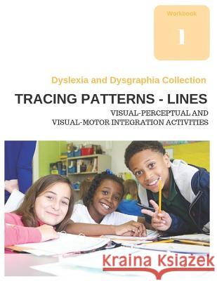 Dyslexia and Dysgraphia Collection - Tracing Patterns - Lines - Visual-Perceptual and Visual-Motor Integration Activities Diego Uribe 9781790581474 Independently Published