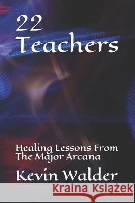 22 Teachers: Healing Lessons From The Major Arcana Walder, Kevin 9781790583812