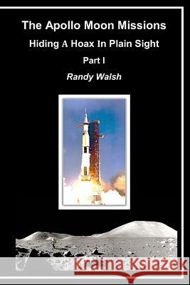 The Apollo Moon Missions: Hiding a Hoax in Plain Sight Randy Walsh 9781790584444 Independently Published