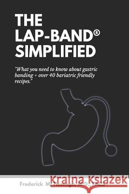 The Lap-Band(r) Simplified: What You Need to Know about Gastric Banding + Over 40 Bariatric Friendly Recipes. Frederick Marvin Tieseng 9781790586189 Independently Published