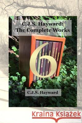 C.J.S. Hayward: The Collected Works, Vol. 6 Cjs Hayward 9781790587018