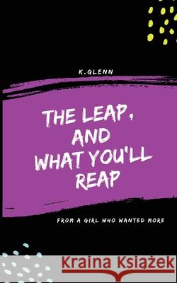 The Leap, and What You'll Reap: From a girl who wanted more K. Glenn 9781790587063