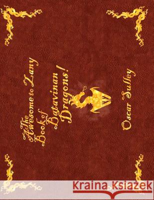 The Awesome to Zany Book of Batavinan Dragons Aaron Ware Oscar Sulley 9781790587315 Independently Published