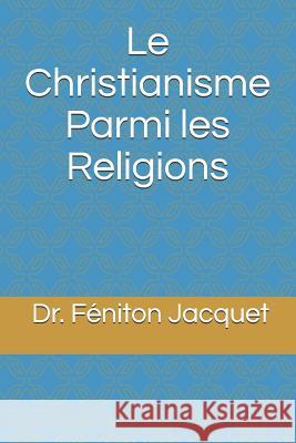 Le Christianisme Parmi Les Religions F. Jacquet 9781790587322 Independently Published