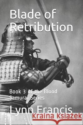 Blade of Retribution: Book 3 of the Blood Samurai Series Lynn Francis 9781790589494 Independently Published