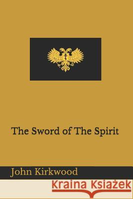 The Sword of the Spirit John Kirkwood 9781790590131 Independently Published