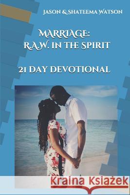 Marriage: Raw in the Spirit: A 21 Day Devotional Jason & Shateema Watson 9781790591336