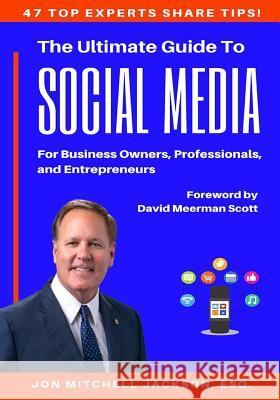 The Ultimate Guide to Social Media for Business Owners, Professionals and Entrepreneurs Jon Mitchell Jackson 9781790591961