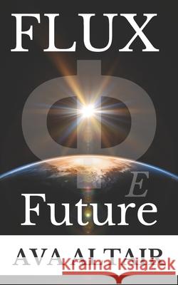 Flux: Future (Volume 3) Ava Altair 9781790597468 Independently Published