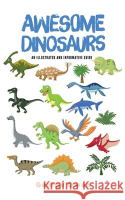 Awesome Dinosaurs: An Illustrated and Informative Guide George Owen 9781790597697 Independently Published